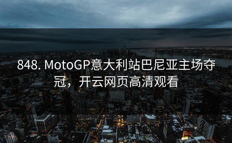 848. MotoGP意大利站巴尼亚主场夺冠，开云网页高清观看